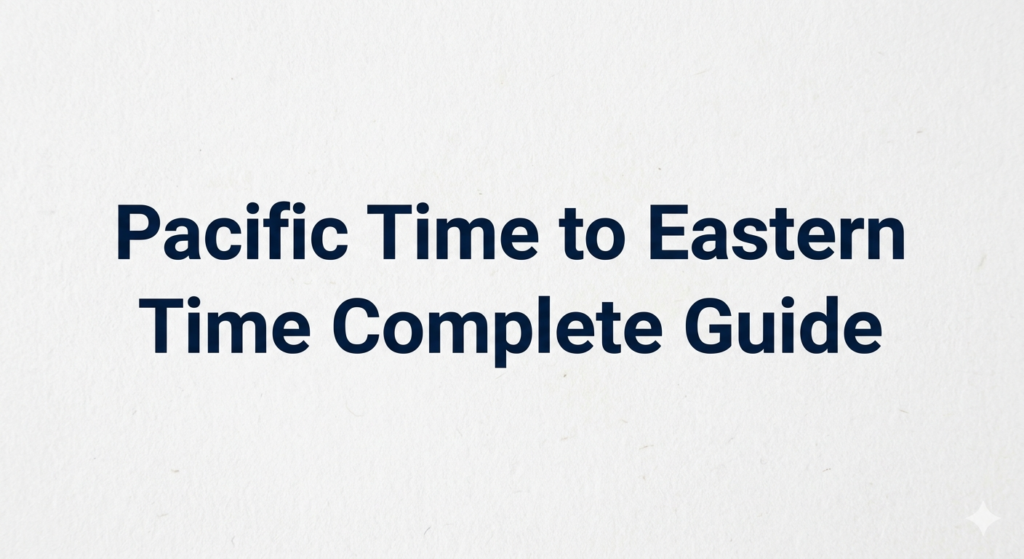 Pacific Time to Eastern Time Complete Guide